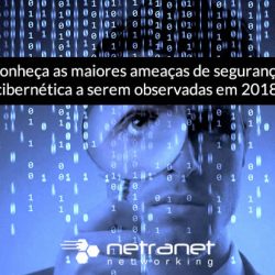 Blog Netranet Networking | Proteção de Dados - Aqui estão as maiores ameaças de segurança cibernética a serem observadas em 2018.