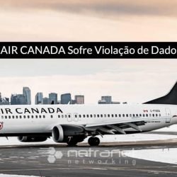 Blog Netranet Networking | Proteção de Dados - Air Canada Sofre Violação de Dados - 20.000 Usuários de Aplicativos Móveis Afetados.