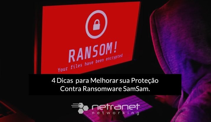 Blog Netranet Networking | Segurança da Informação - 4 dicas simples para melhorar sua proteção contra Ransomware SamSam.