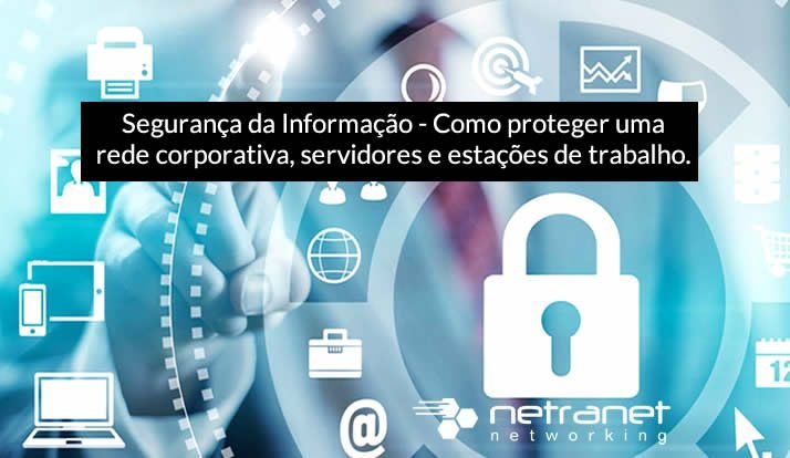Blog Netranet Networking | Segurança da Informação - Como proteger uma rede corporativa, servidores e estações de trabalho