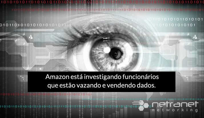 Blog Netranet Networking | Proteção de Dados - Amazon está investigando funcionários que estão vazando e vendendo dados