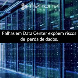 Blog Netranet Networking | Segurança da Informação - Falhas em Data Center expõem riscos de perda de dados