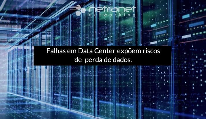 Blog Netranet Networking | Segurança da Informação - Falhas em Data Center expõem riscos de perda de dados