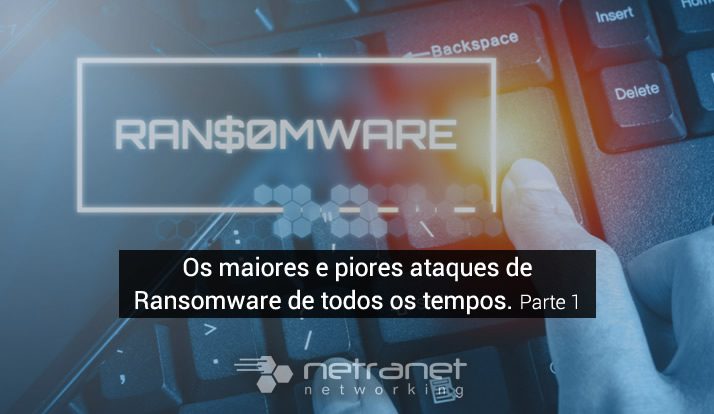 Blog Netranet Networking | Proteção de Dados - Os maiores e piores ataques de ransomware de todos os tempos - Parte 1