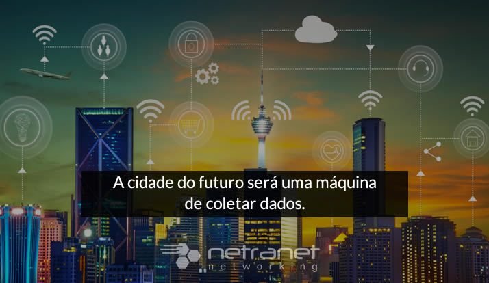Blog Netranet Networking | Tecnologia da Informação – A cidade do futuro será uma máquina de coletar dados.