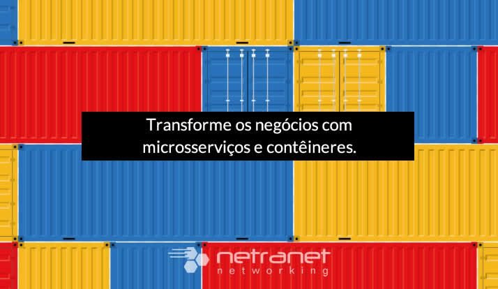Blog Netranet Networking | Infraestrutura de TI - Transforme os negócios com microsserviços e contêineres.