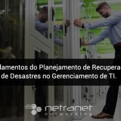 Blog Netranet Networking | Infraestrutura de TI - Fundamentos do Planejamento de Recuperação de Desastres no Gerenciamento de TI.