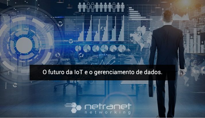 Blog Netranet Networking | Tecnologia da Informação – O futuro da IoT e o gerenciamento de dados.