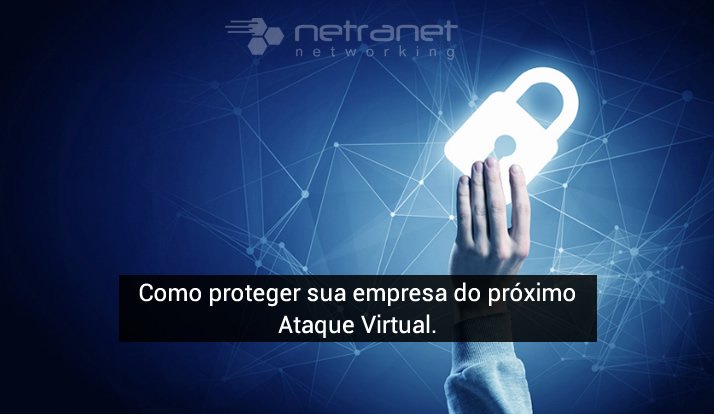 Blog Netranet Networking | Segurança da Informação – Como proteger sua empresa do próximo ataque virtual.