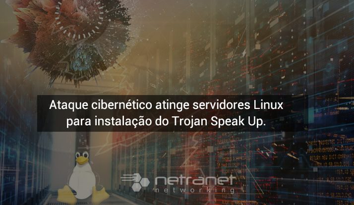 Blog Netranet Networking | Segurança da Informação – Ataque Cibernético atinge servidores Linux para instalação do Trojan Speak Up.