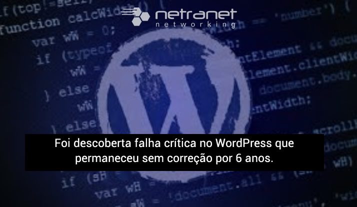 Blog Netranet Networking | Proteção de Dados – Foi descoberta falha crítica no WordPress que permaneceu sem correção por 6 anos.