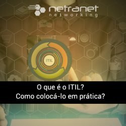 Blog Netranet Networking | Infraestrutura de TI – O que é o ITIL? Como colocá-lo em prática?