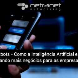 Blog Netranet Networking | Tecnologia da Informação – Chatbots alimentados com Inteligência Artificial estão gerando mais negócios para as empresas.