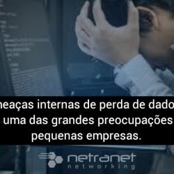 Blog Netranet Networking | Proteção de Dados – As ameaças internas de perda de dados são hoje uma das grandes preocupações das pequenas empresas.