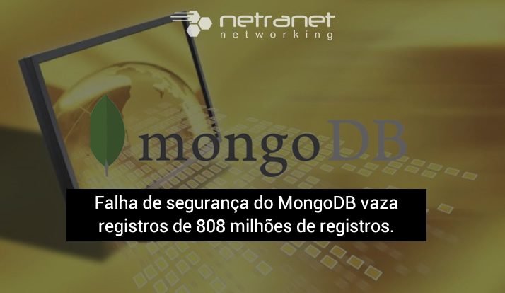 Blog Netranet Networking | Proteção de Dados – Falha de segurança do MongoDB vaza registros de 808 milhões de registros.