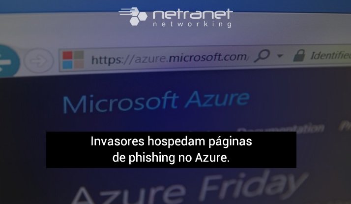 Blog Netranet Networking | Segurança da Informação – Invasores hospedam páginas de phishing no Azure.