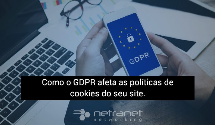Blog Netranet Networking | Proteção de Dados – Como o GDPR afeta as políticas de cookies do seu site.