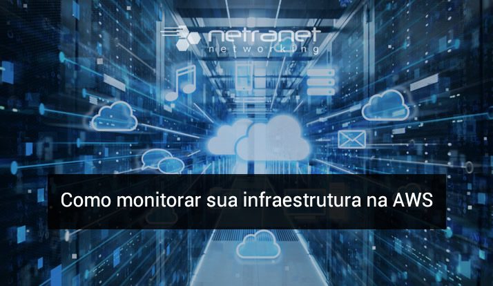 Blog Netranet Networking | Infraestrutura de TI – Como monitorar sua infraestrutura na AWS