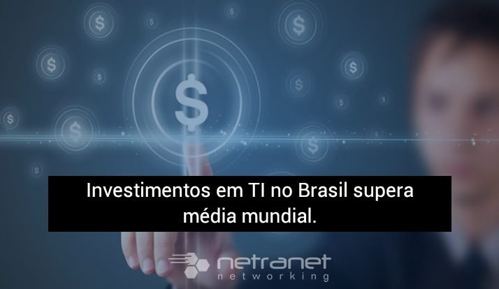 Blog Netranet Networking | Infraestrutura – Investimentos em TI no Brasil supera média mundial.