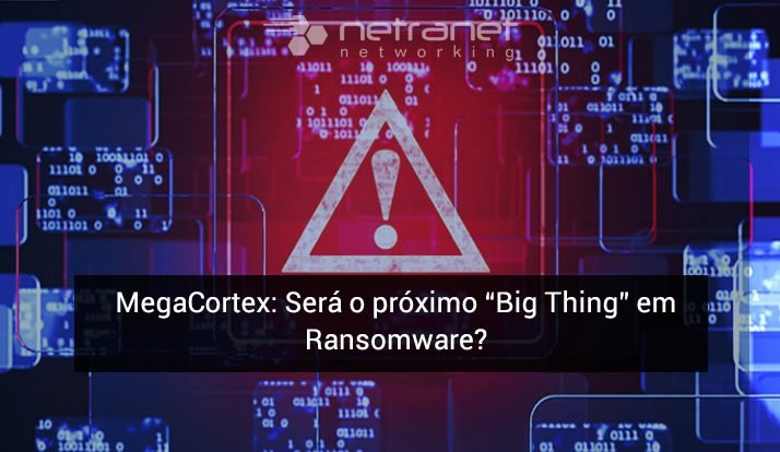 Blog Netranet Networking | Proteção de Dados – MegaCortex: Será o próximo "Big Thing" em Ransomware?