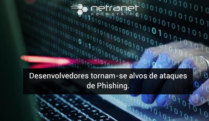 Blog Netranet Networking | Proteção de Dados – Desenvolvedores tornam-se alvos de ataques de Phishing.