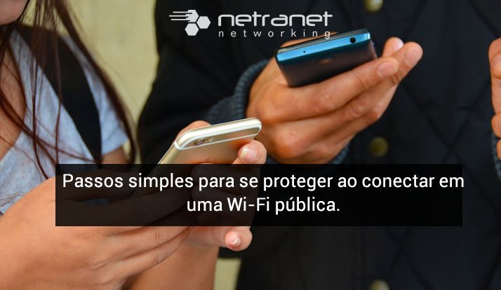 Blog Netranet Networking | Segurança da Informação – Passos simples para se proteger ao conectar em uma Wi-Fi pública.