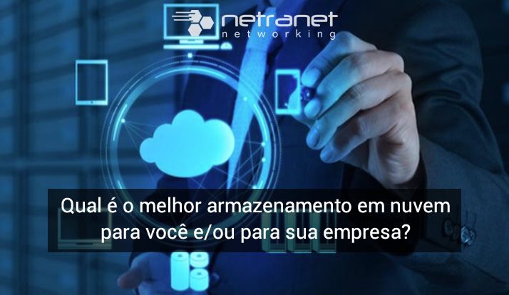 Blog Netranet Networking | Infraestrutura de TI – Qual é o melhor armazenamento em nuvem para você e/ou para sua empresa?
